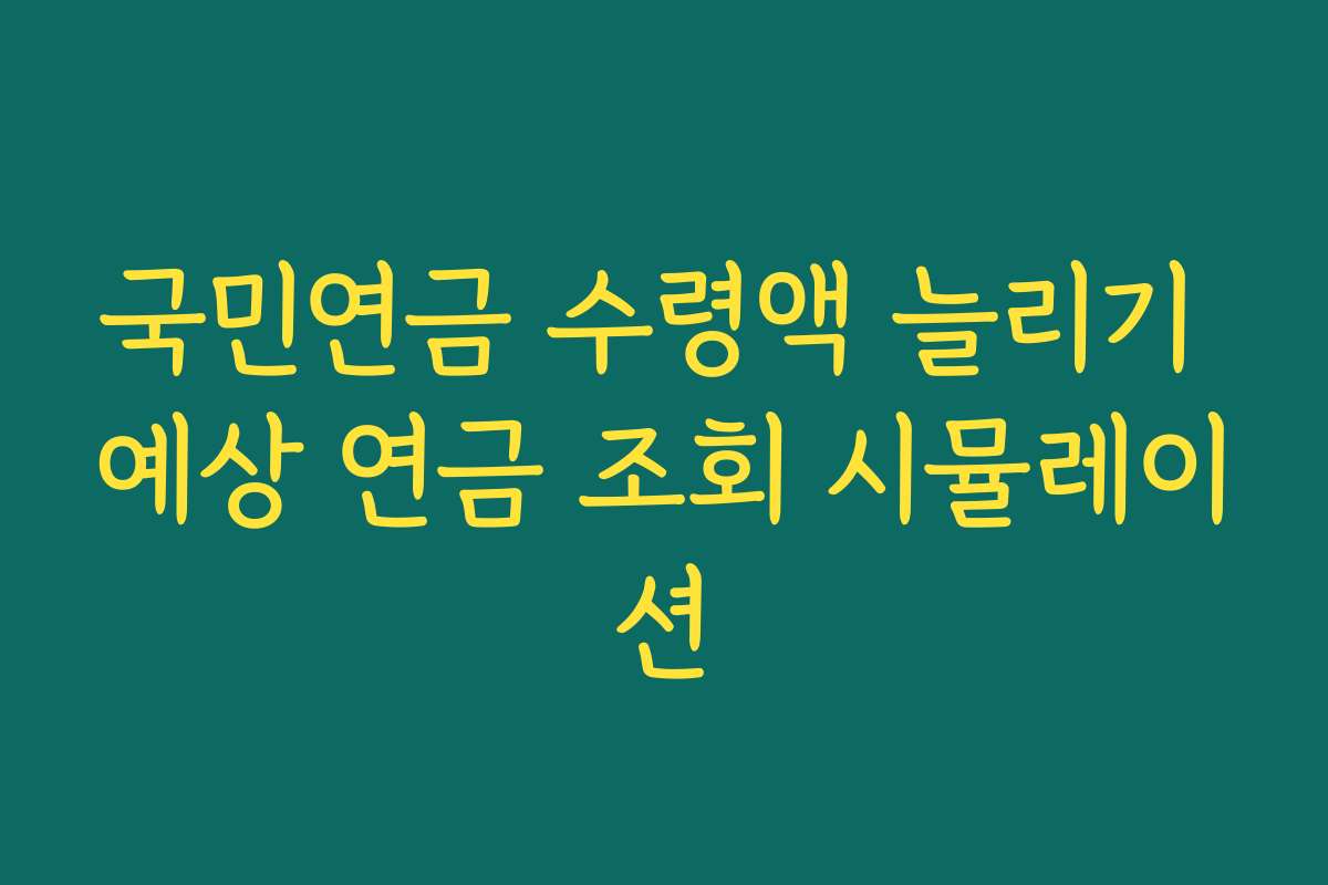 국민연금 수령액 늘리기 예상 연금 조회 시뮬레이션