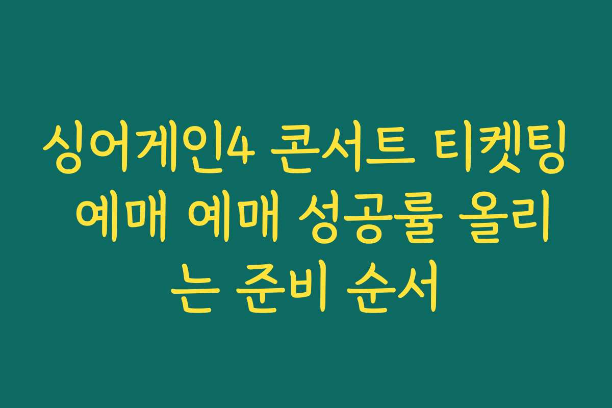 싱어게인4 콘서트 티켓팅 예매 예매 성공률 올리는 준비 순서
