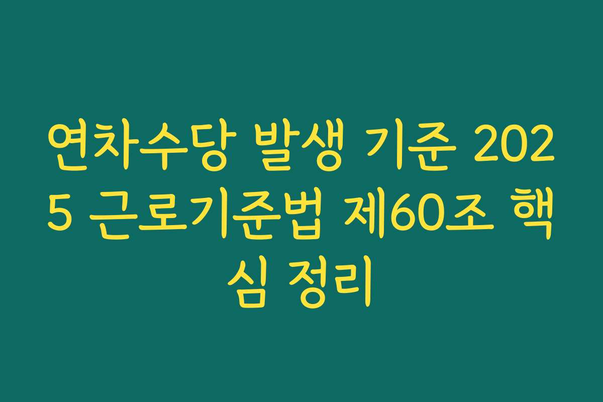연차수당 발생 기준 2025 근로기준법 제60조 핵심 정리