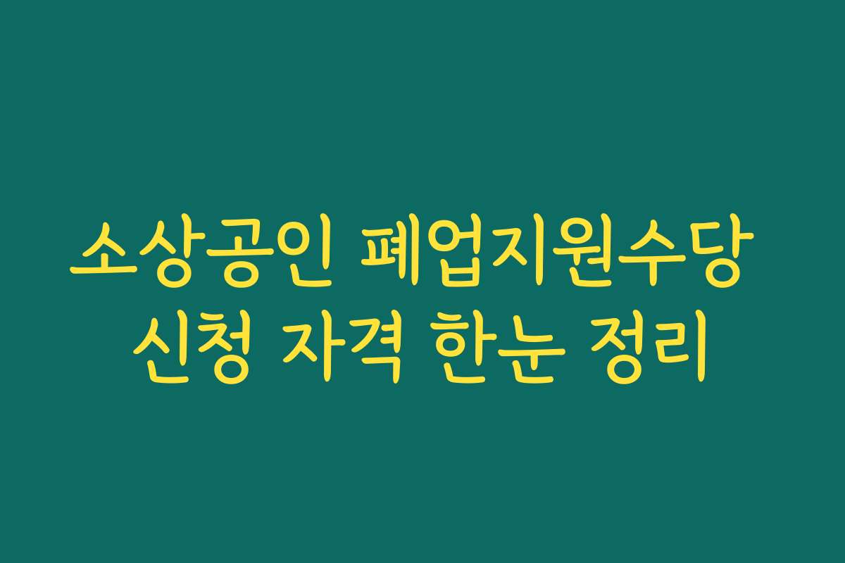 소상공인 폐업지원수당 신청 자격 한눈 정리