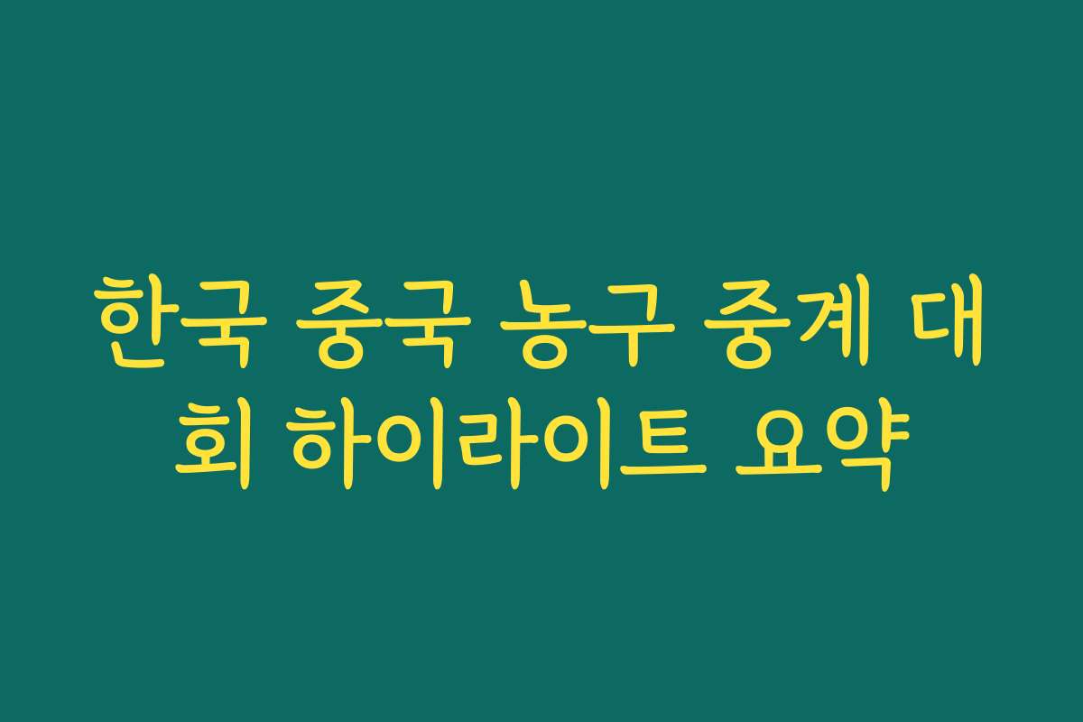 한국 중국 농구 중계 대회 하이라이트 요약