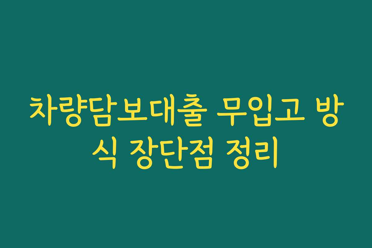 차량담보대출 무입고 방식 장단점 정리