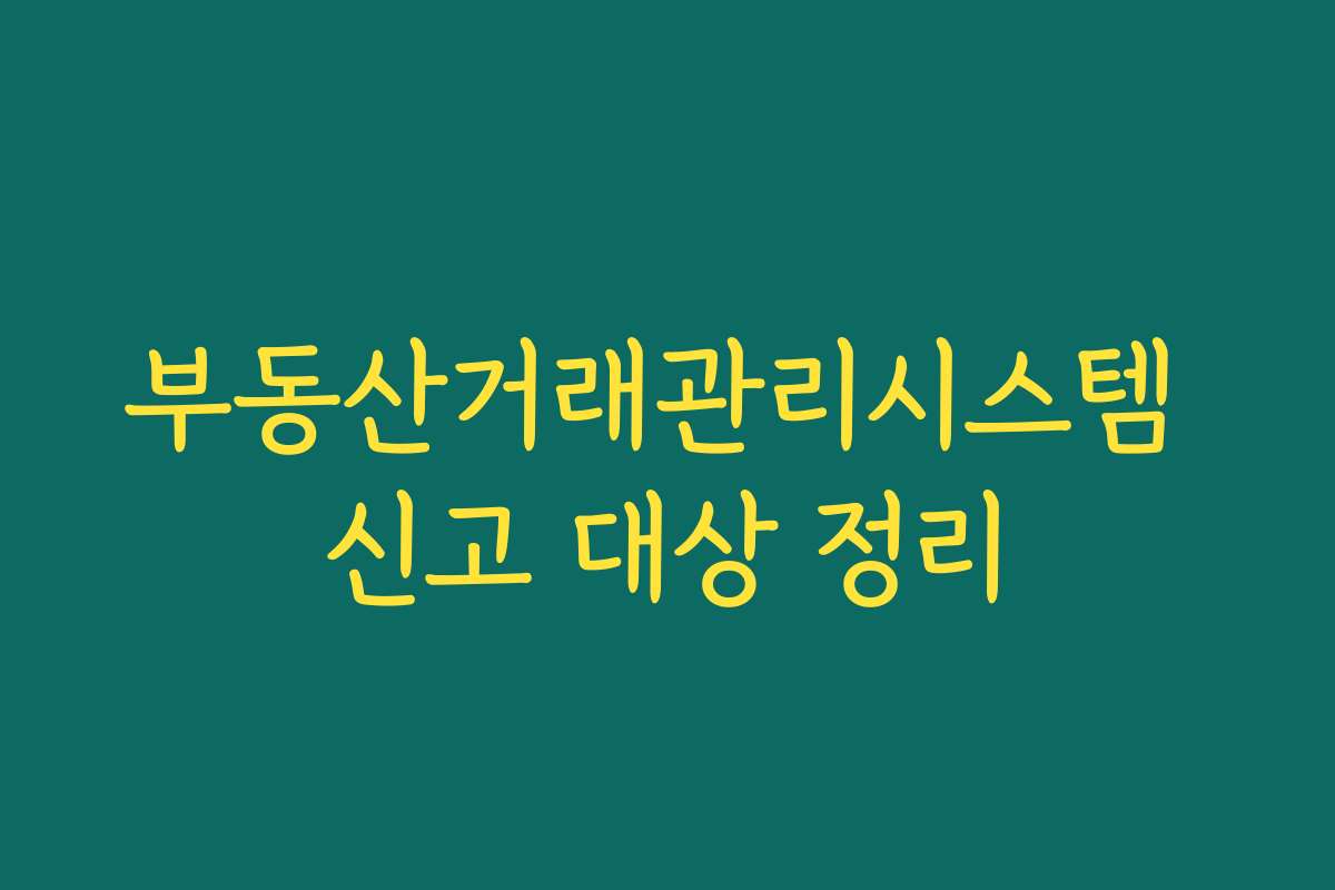 부동산거래관리시스템 신고 대상 정리