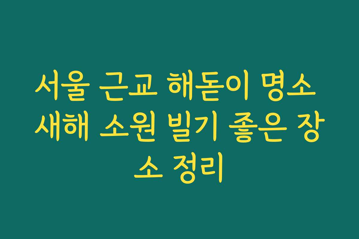 서울 근교 해돋이 명소 새해 소원 빌기 좋은 장소 정리