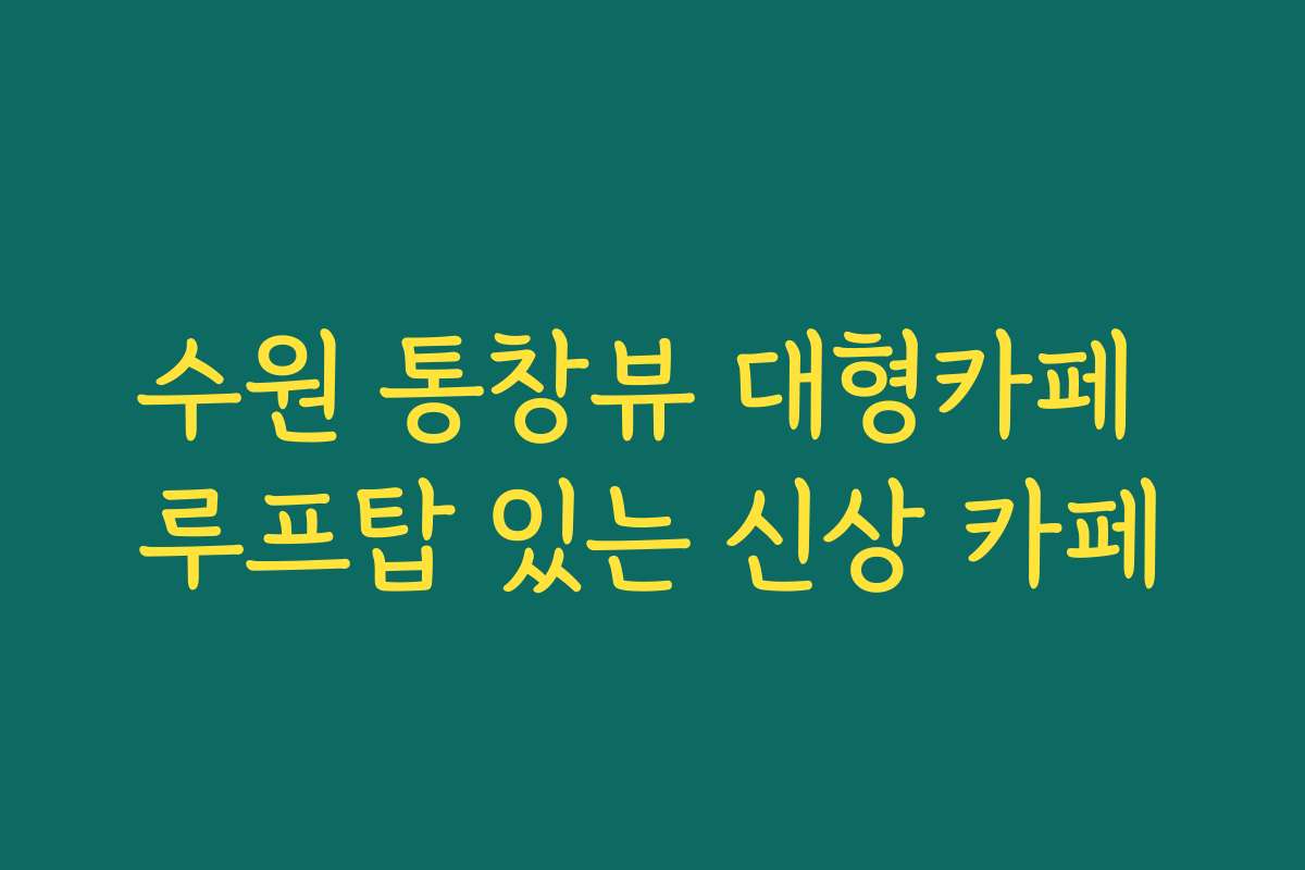 수원 통창뷰 대형카페 루프탑 있는 신상 카페