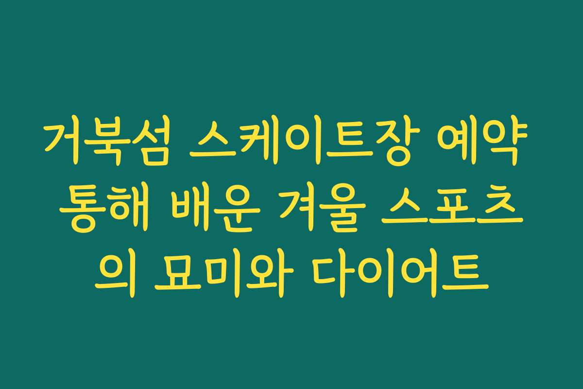 거북섬 스케이트장 예약 통해 배운 겨울 스포츠의 묘미와 다이어트