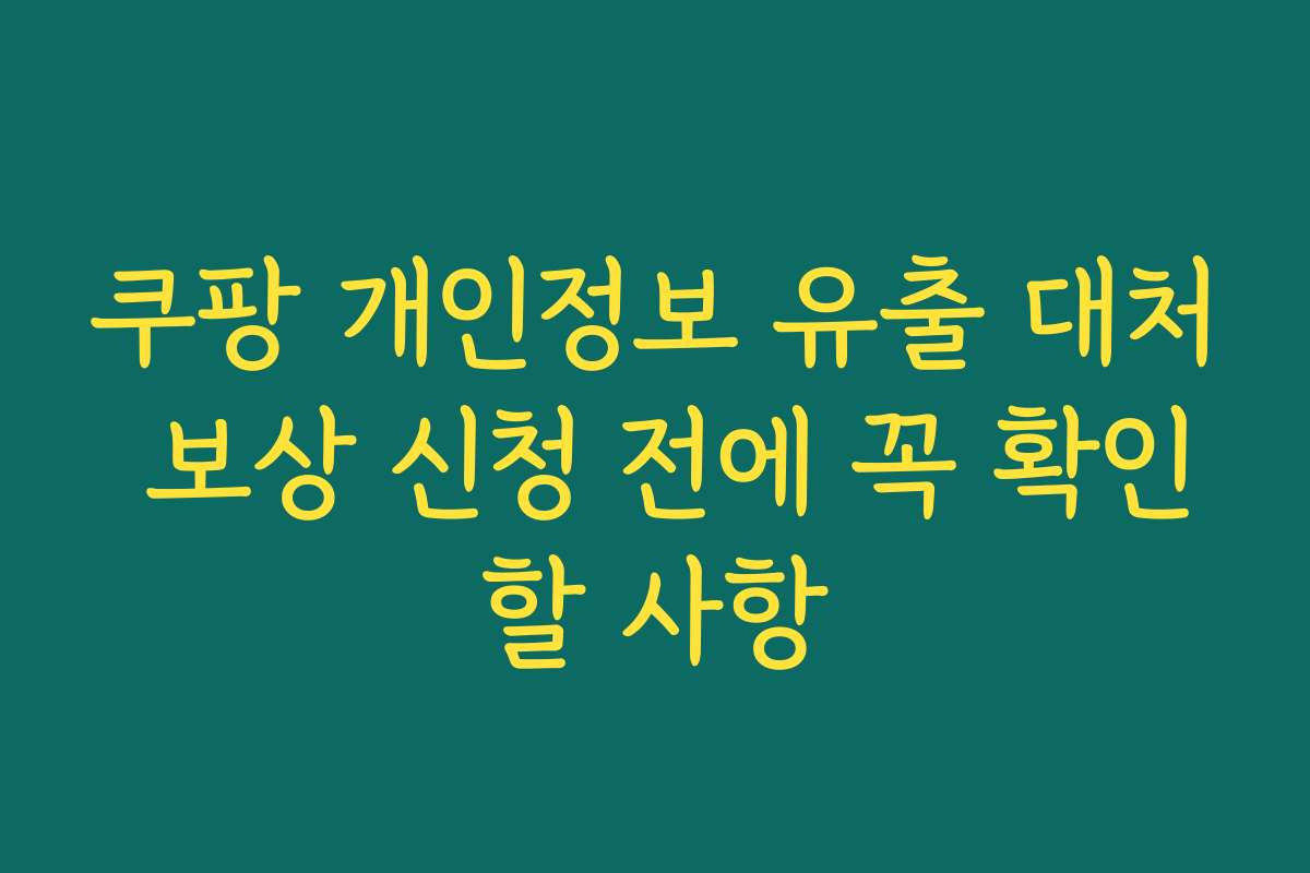 쿠팡 개인정보 유출 대처 보상 신청 전에 꼭 확인할 사항