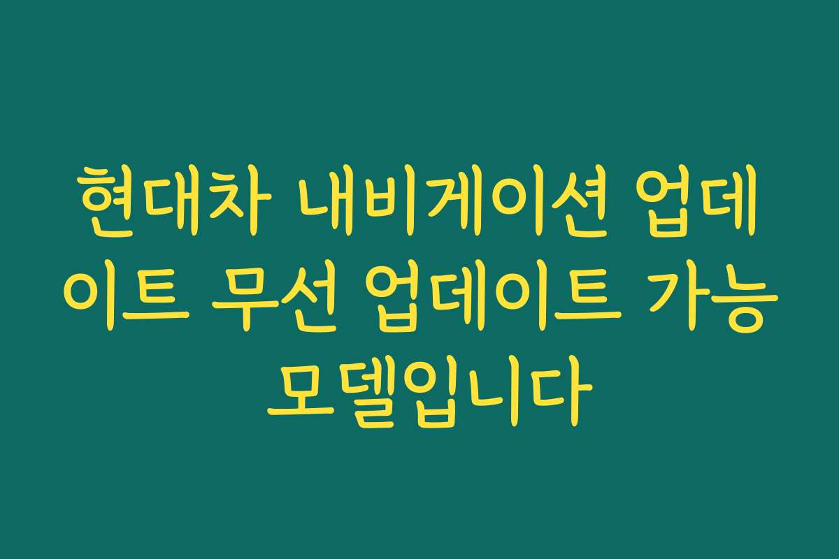 현대차 내비게이션 업데이트 무선 업데이트 가능 모델입니다