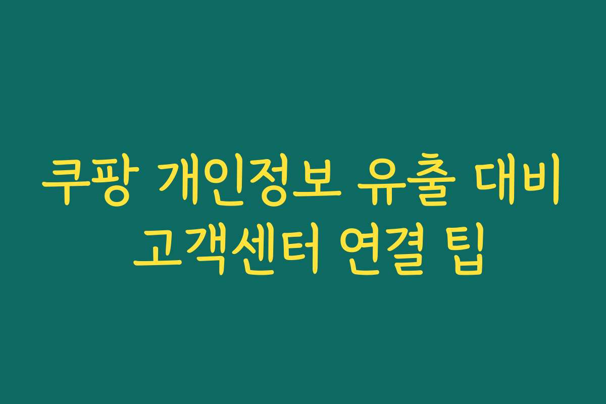 쿠팡 개인정보 유출 대비 고객센터 연결 팁
