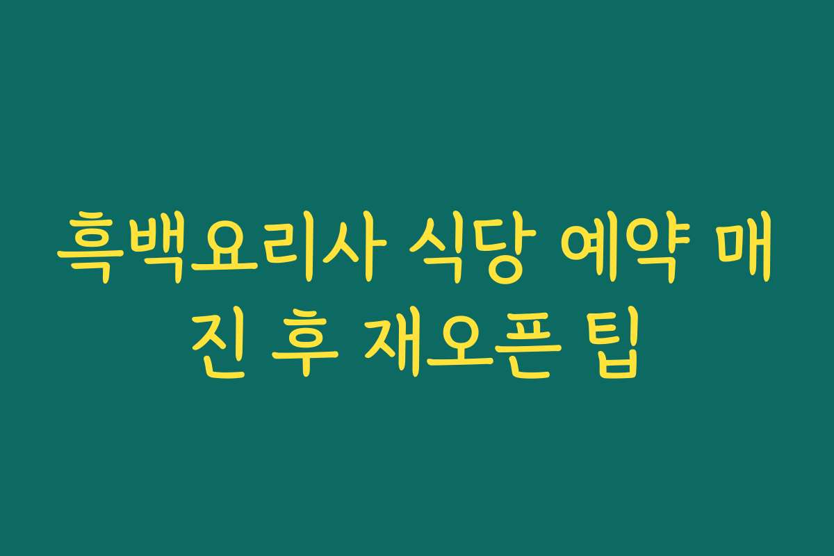 흑백요리사 식당 예약 매진 후 재오픈 팁