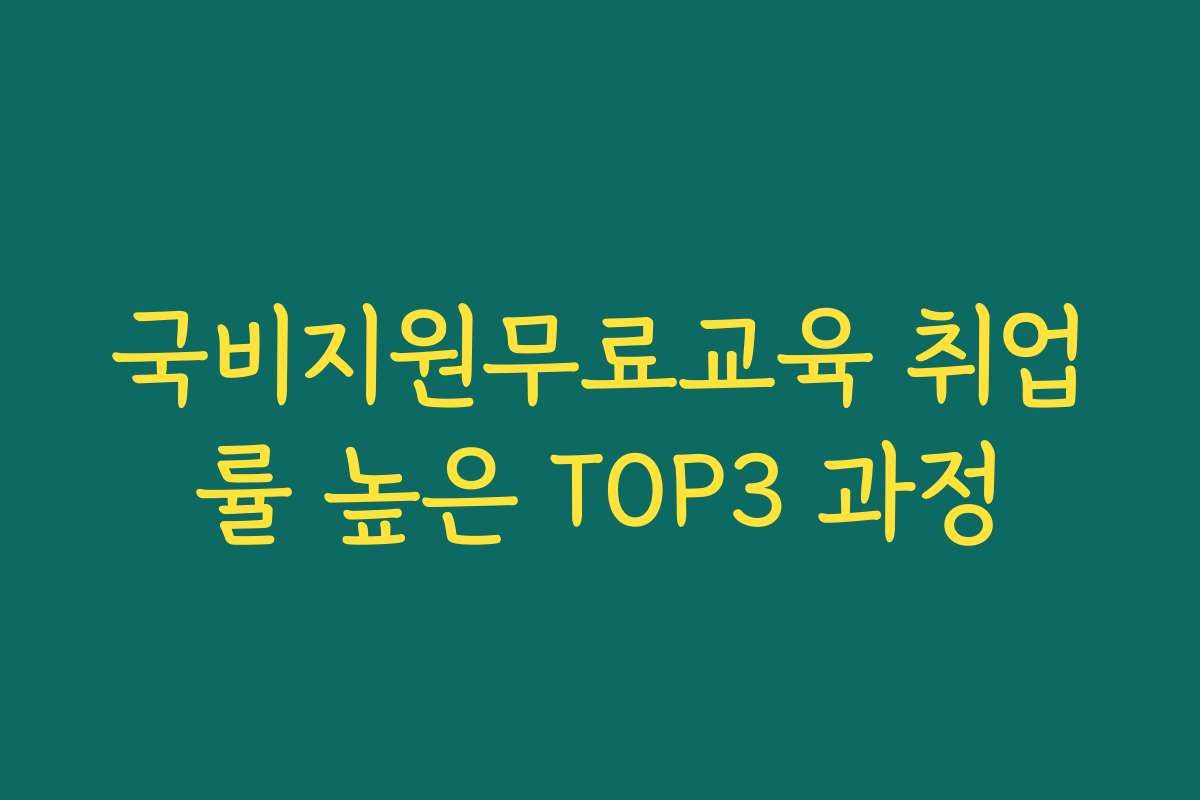 국비지원무료교육 취업률 높은 TOP3 과정
