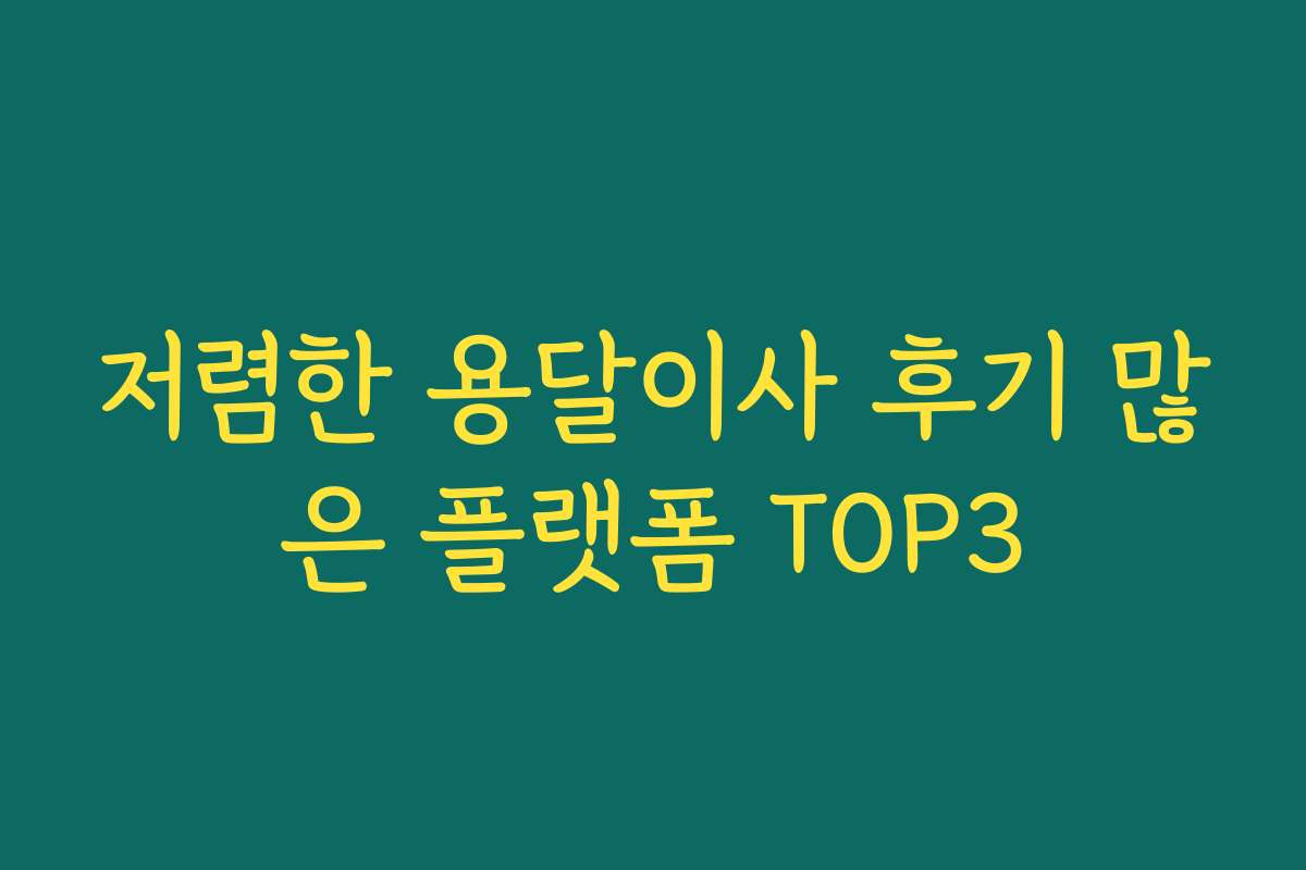 저렴한 용달이사 후기 많은 플랫폼 TOP3