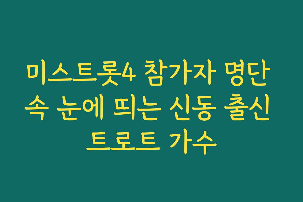 미스트롯4 참가자 명단 속 눈에 띄는 신동 출신 트로트 가수