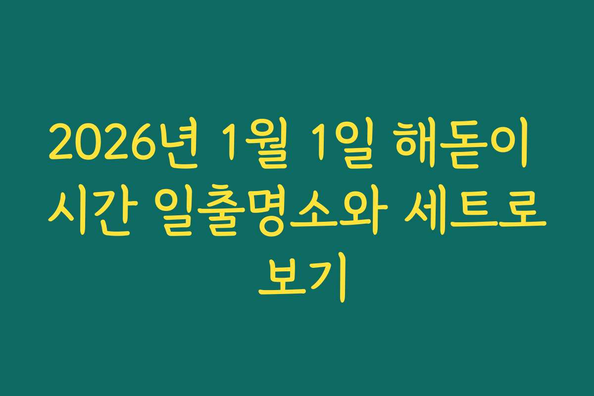 2026년 1월 1일 해돋이 시간 일출명소와 세트로 보기