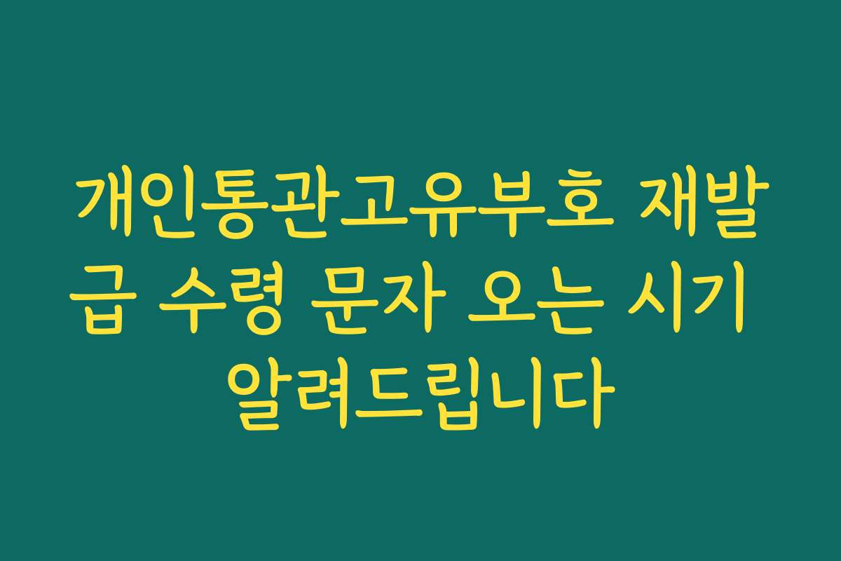 개인통관고유부호 재발급 수령 문자 오는 시기 알려드립니다