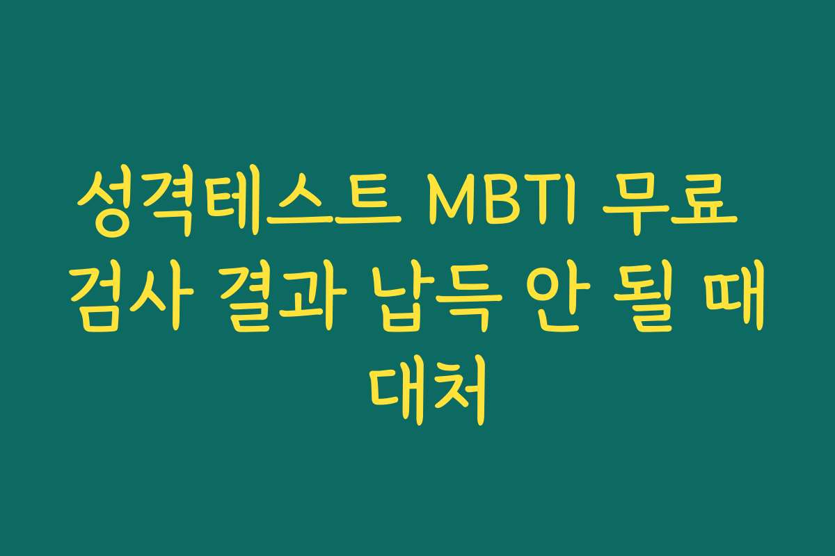 성격테스트 MBTI 무료 검사 결과 납득 안 될 때 대처