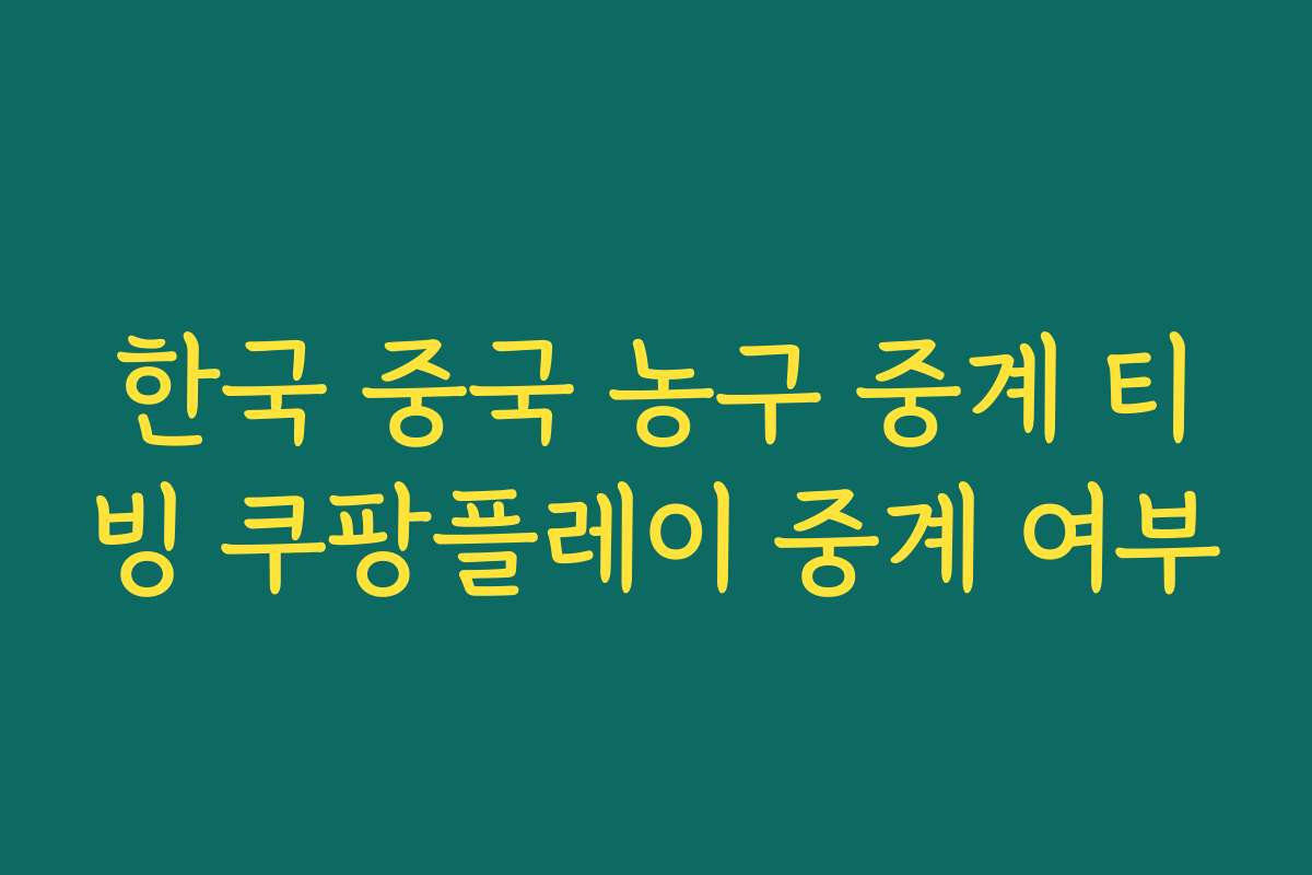 한국 중국 농구 중계 티빙 쿠팡플레이 중계 여부