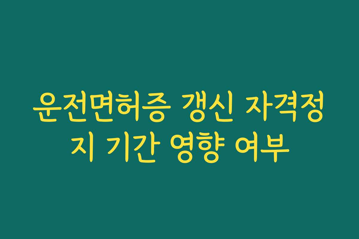 운전면허증 갱신 자격정지 기간 영향 여부