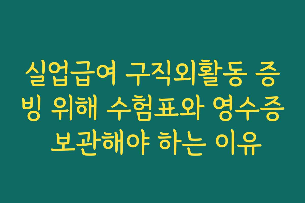 실업급여 구직외활동 증빙 위해 수험표와 영수증 보관해야 하는 이유