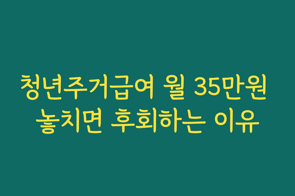 청년주거급여 월 35만원 놓치면 후회하는 이유