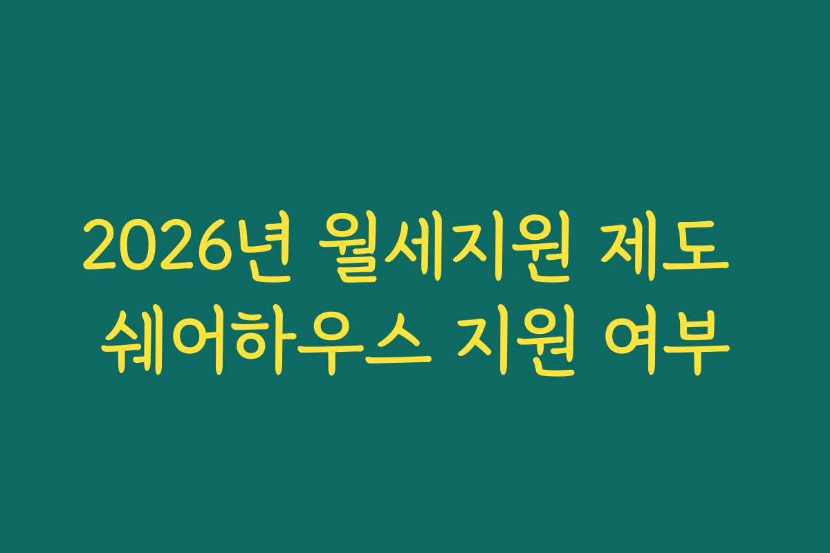 2026년 월세지원 제도 쉐어하우스 지원 여부