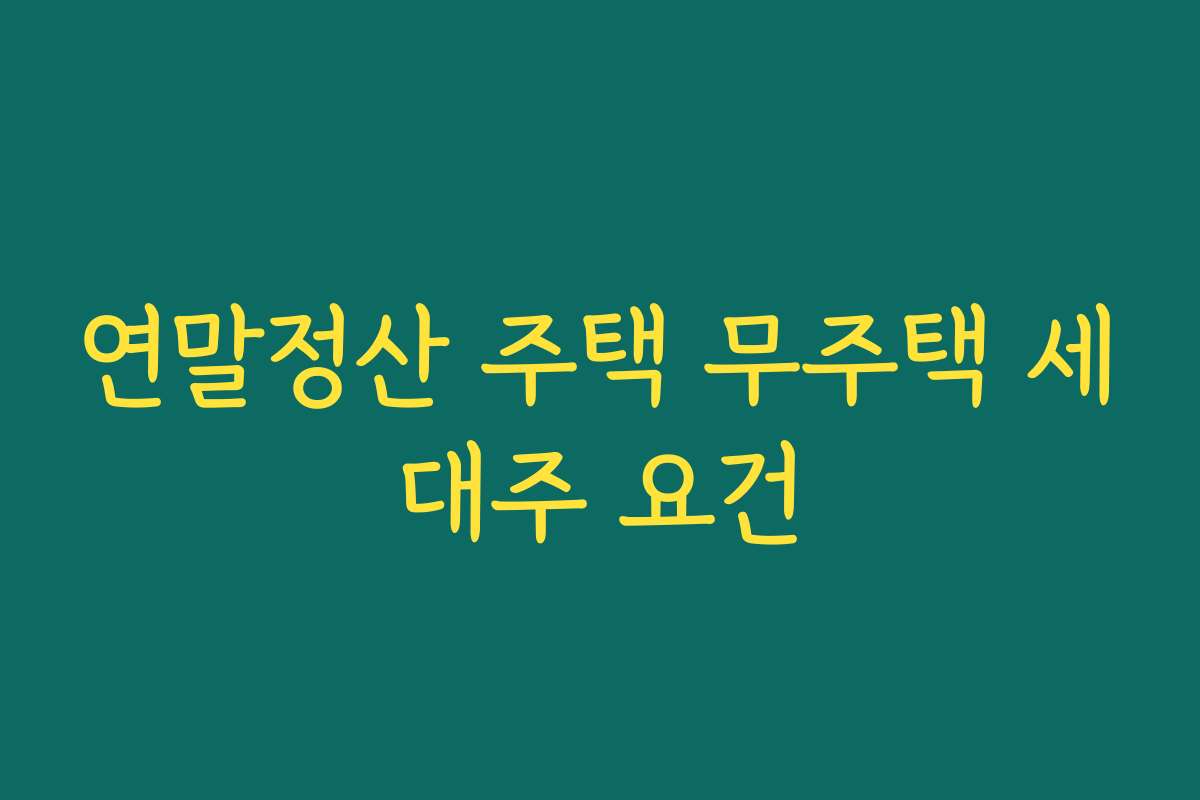 연말정산 주택 무주택 세대주 요건