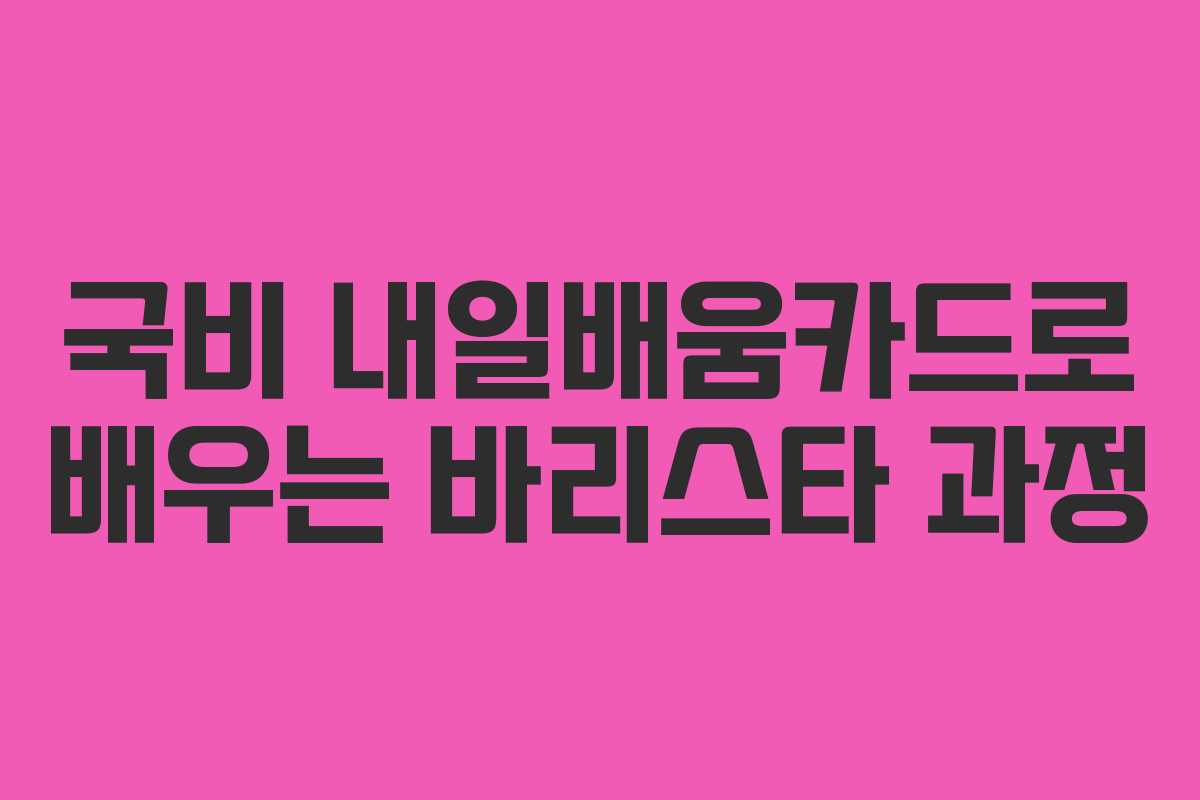 국비 내일배움카드로 배우는 바리스타 과정