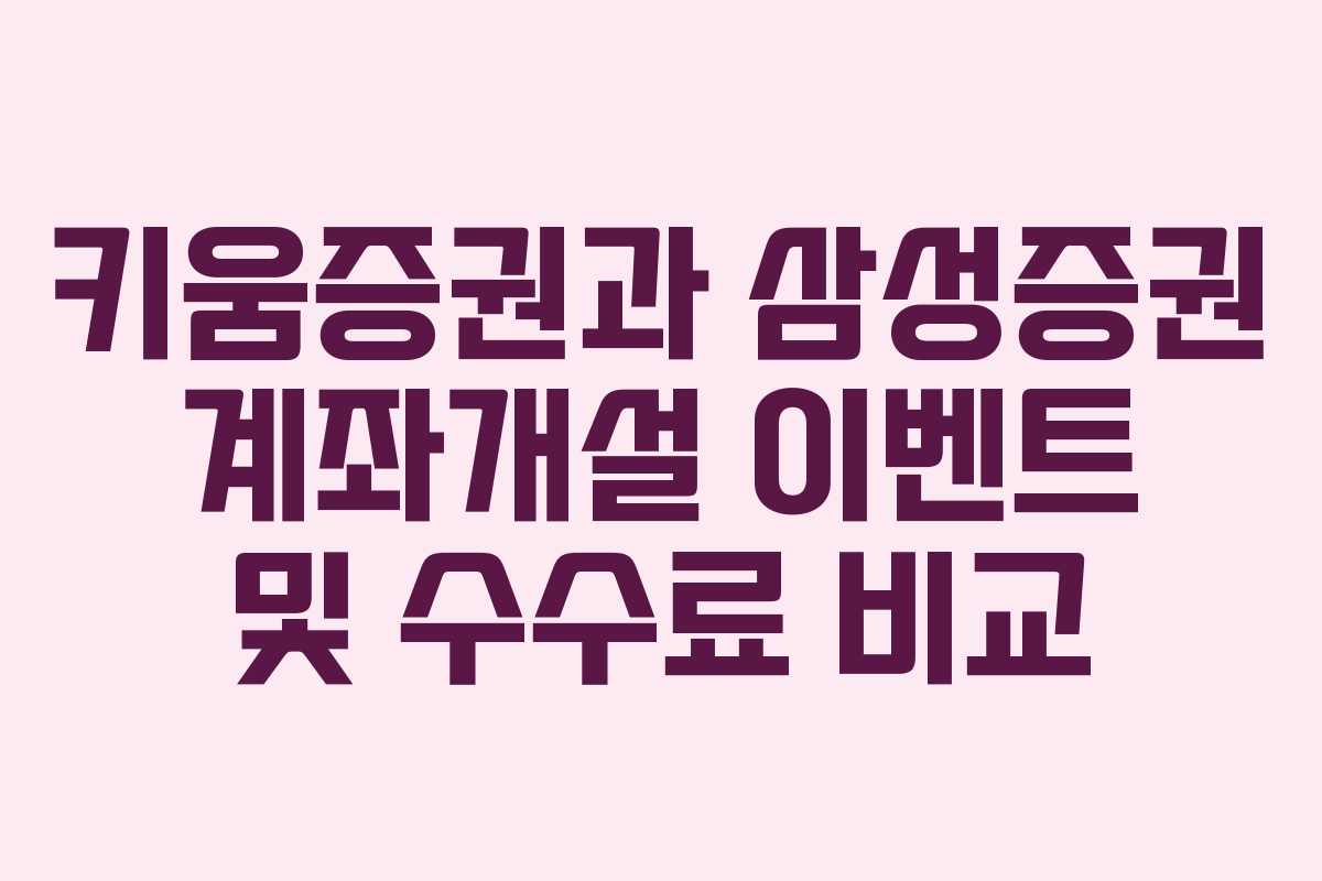 키움증권과 삼성증권 계좌개설 이벤트 및 수수료 비교