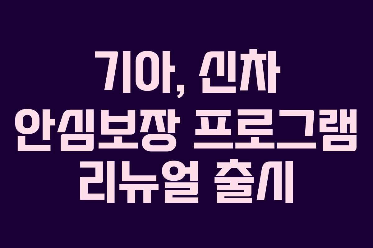 기아, 신차 안심보장 프로그램 리뉴얼 출시