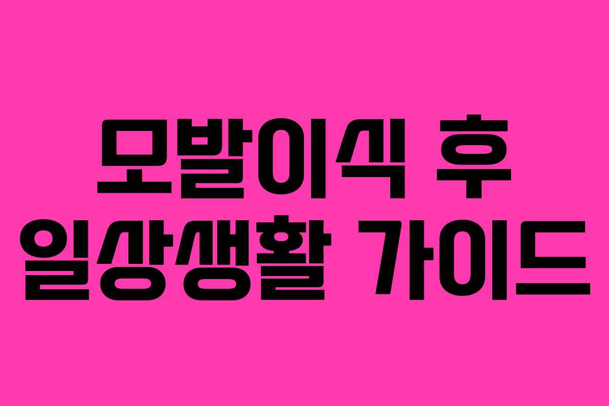 모발이식 후 일상생활 가이드