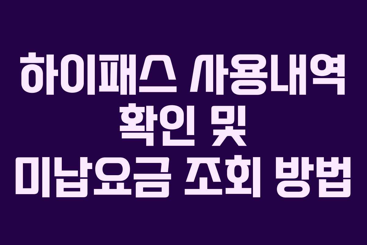하이패스 사용내역 확인 및 미납요금 조회 방법