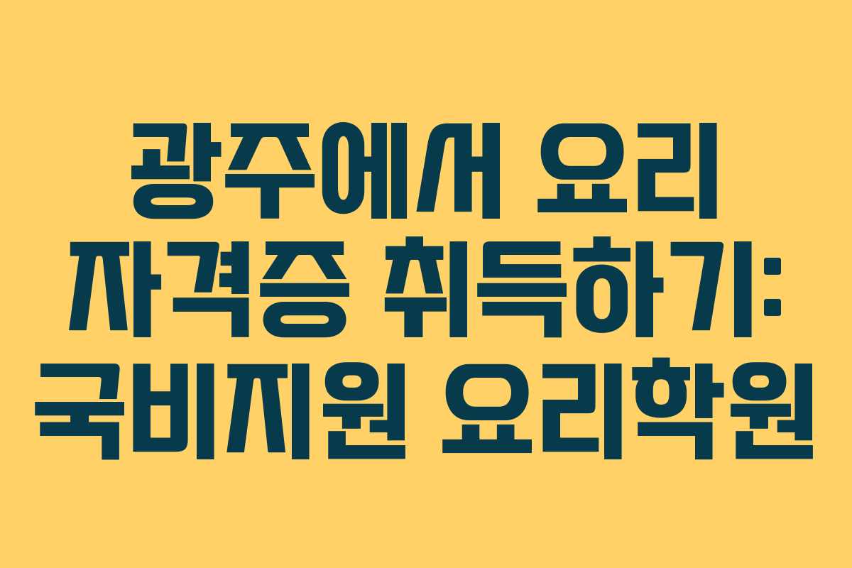 광주에서 요리 자격증 취득하기: 국비지원 요리학원