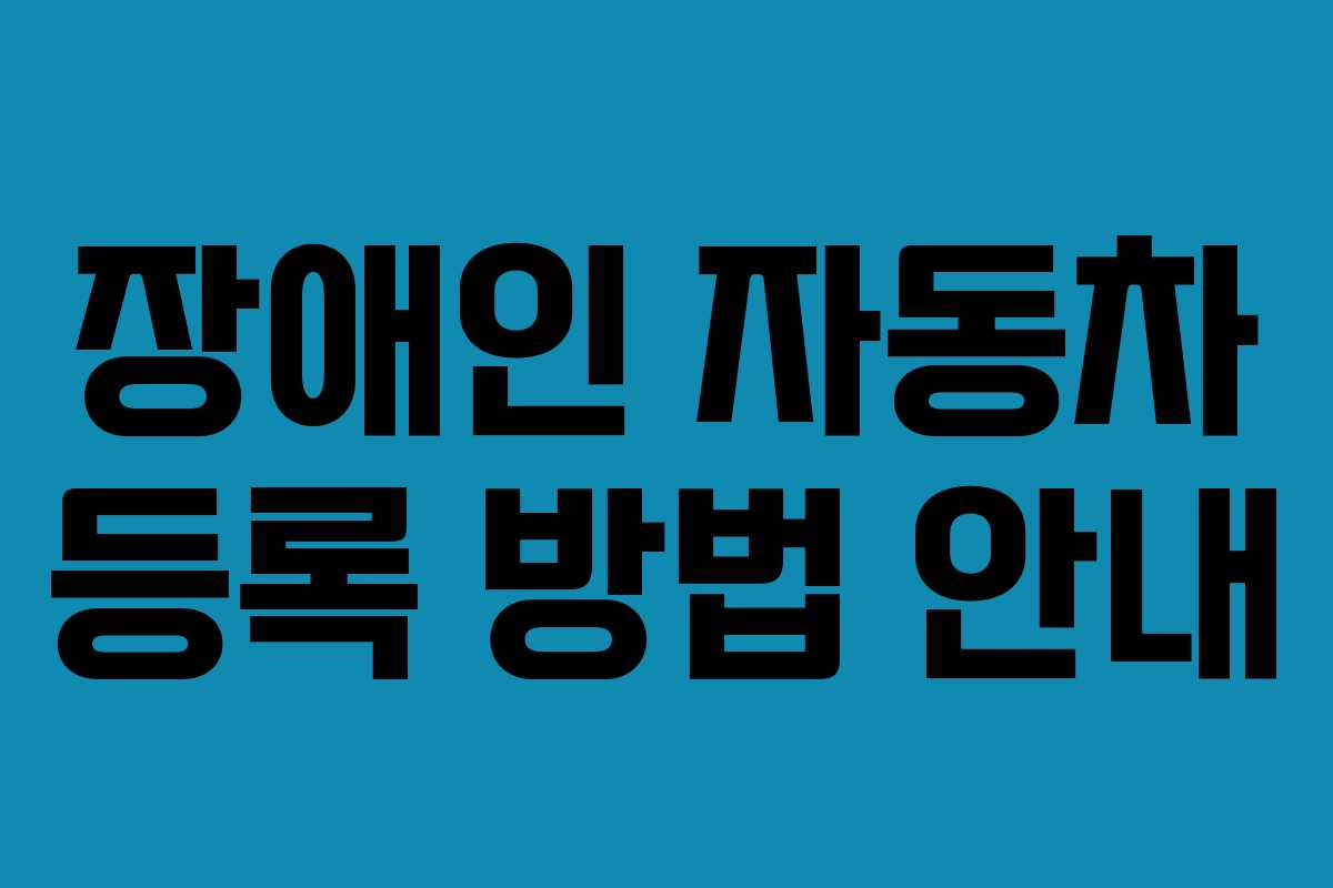 장애인 자동차 등록 방법 안내