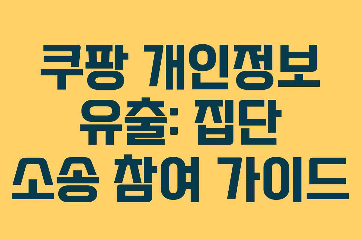 쿠팡 개인정보 유출: 집단 소송 참여 가이드