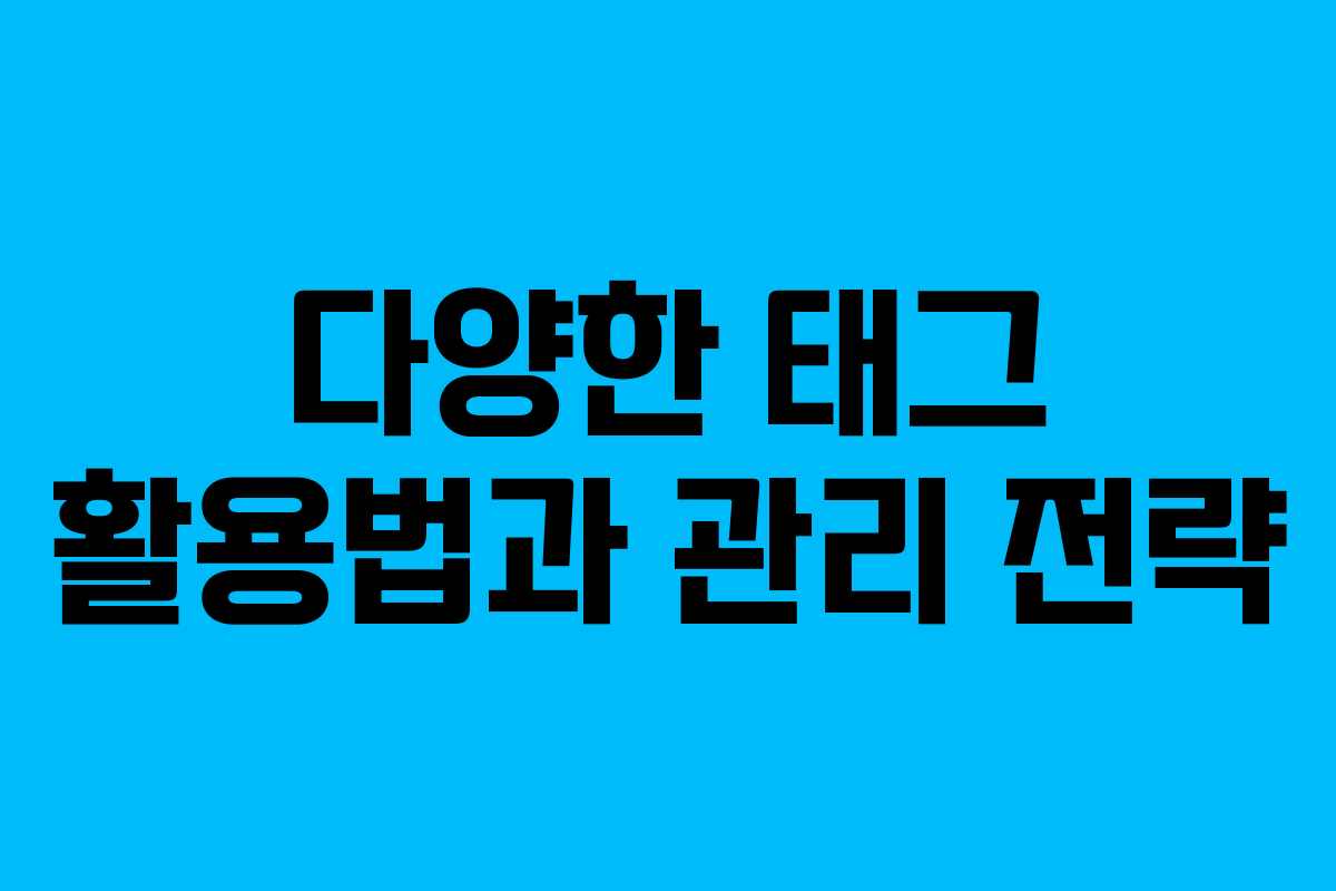 다양한 태그 활용법과 관리 전략