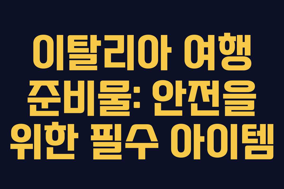 이탈리아 여행 준비물: 안전을 위한 필수 아이템