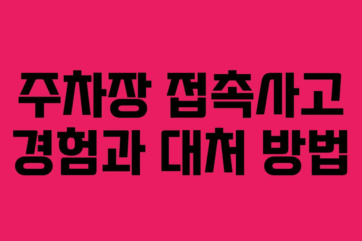 주차장 접촉사고 경험과 대처 방법