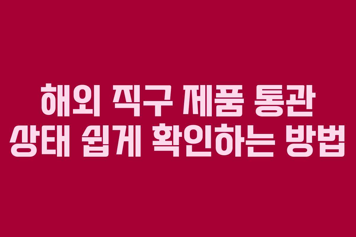 해외 직구 제품 통관 상태 쉽게 확인하는 방법