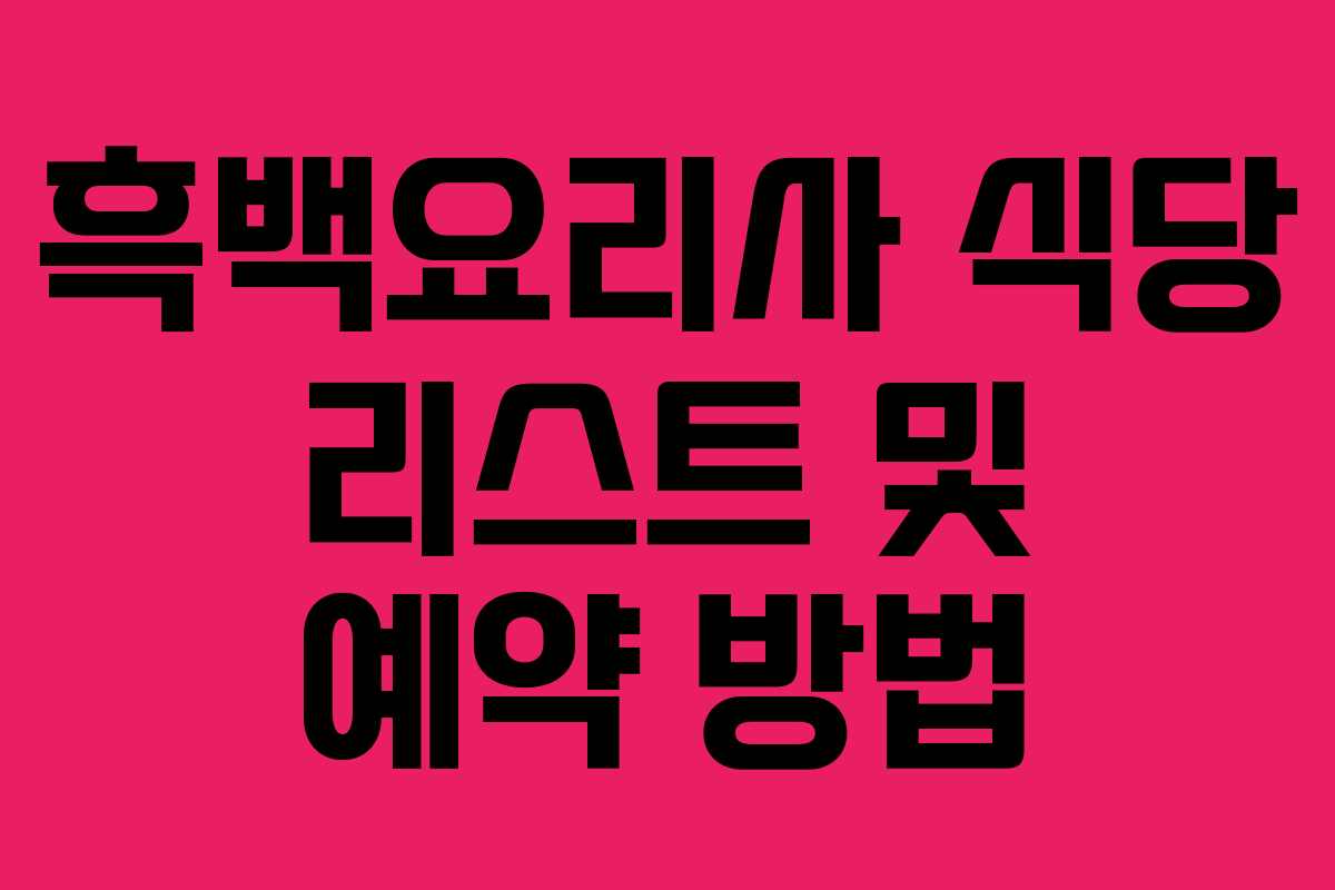 흑백요리사 식당 리스트 및 예약 방법
