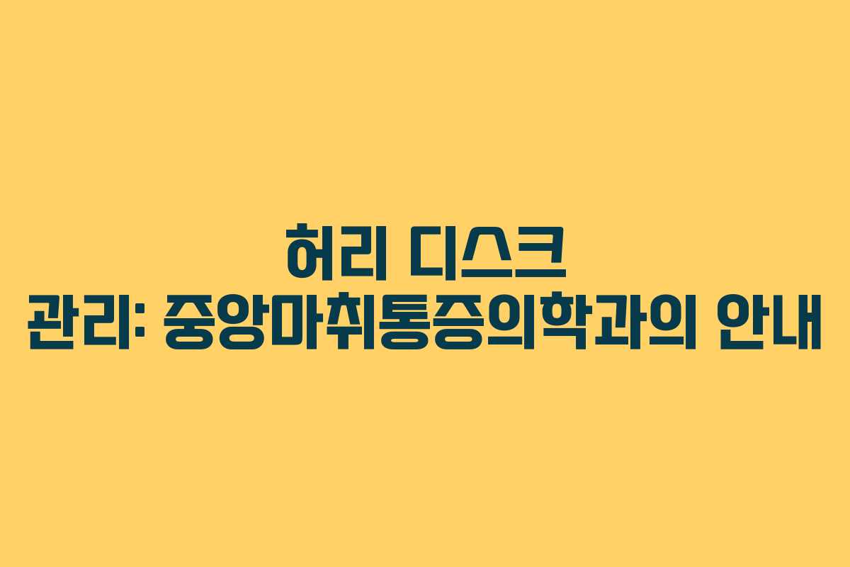 허리 디스크 관리: 중앙마취통증의학과의 안내