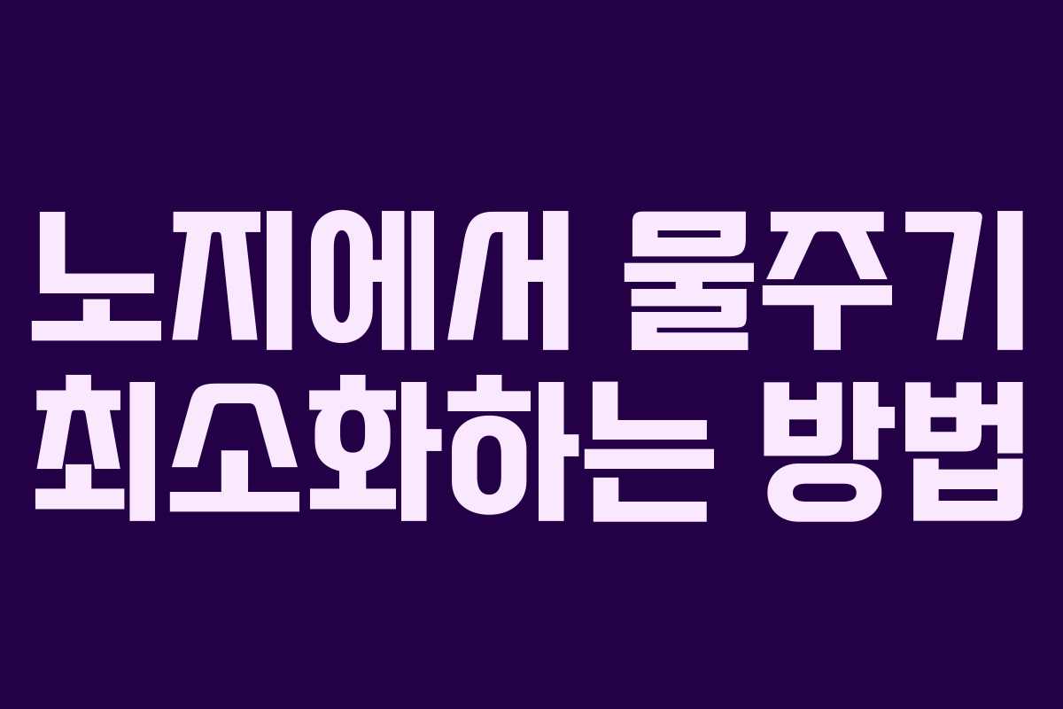 노지에서 물주기 최소화하는 방법