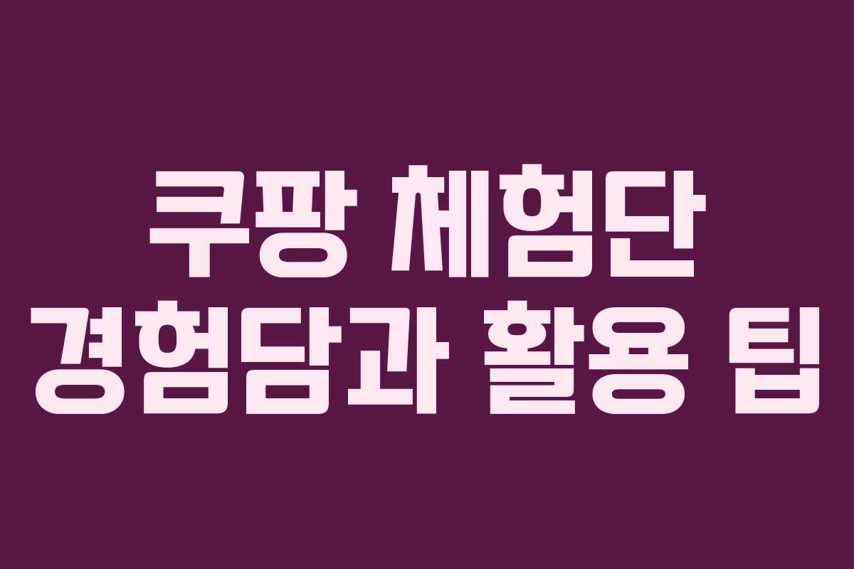 쿠팡 체험단 경험담과 활용 팁