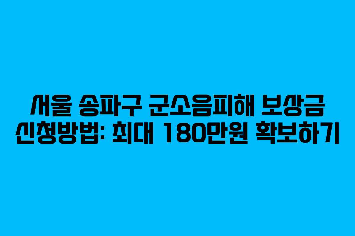 서울 송파구 군소음피해 보상금 신청방법: 최대 180만원 확보하기