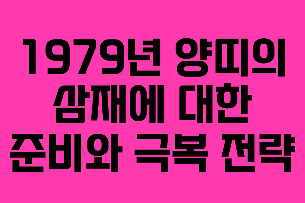 1979년 양띠의 삼재에 대한 준비와 극복 전략