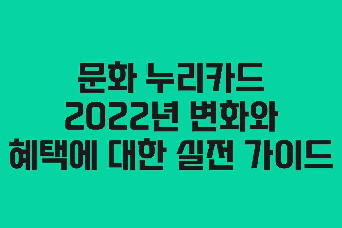 문화 누리카드 2022년 변화와 혜택에 대한 실전 가이드