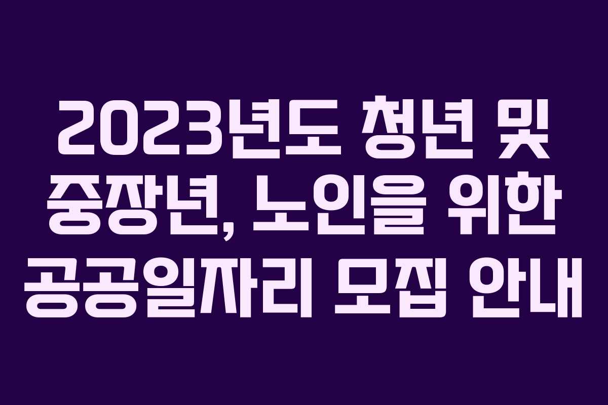 2023년도 청년 및 중장년, 노인을 위한 공공일자리 모집 안내