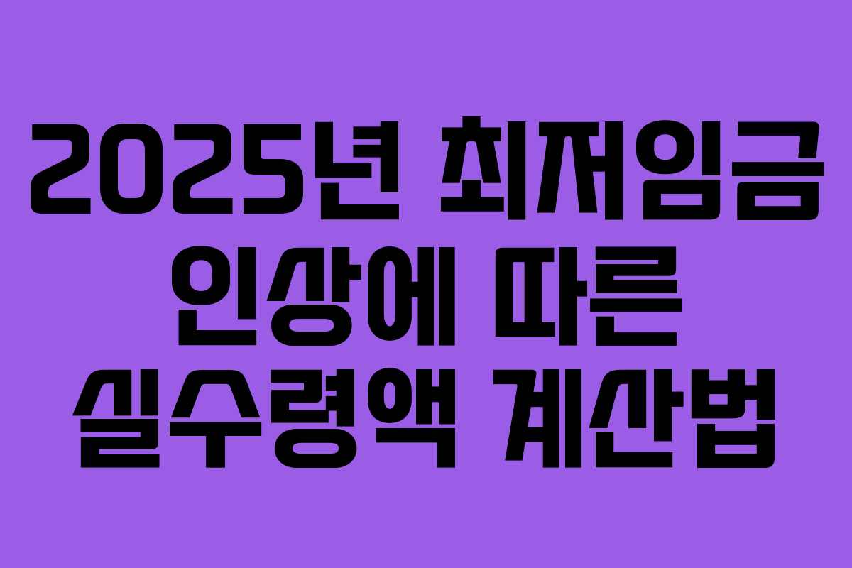 2025년 최저임금 인상에 따른 실수령액 계산법