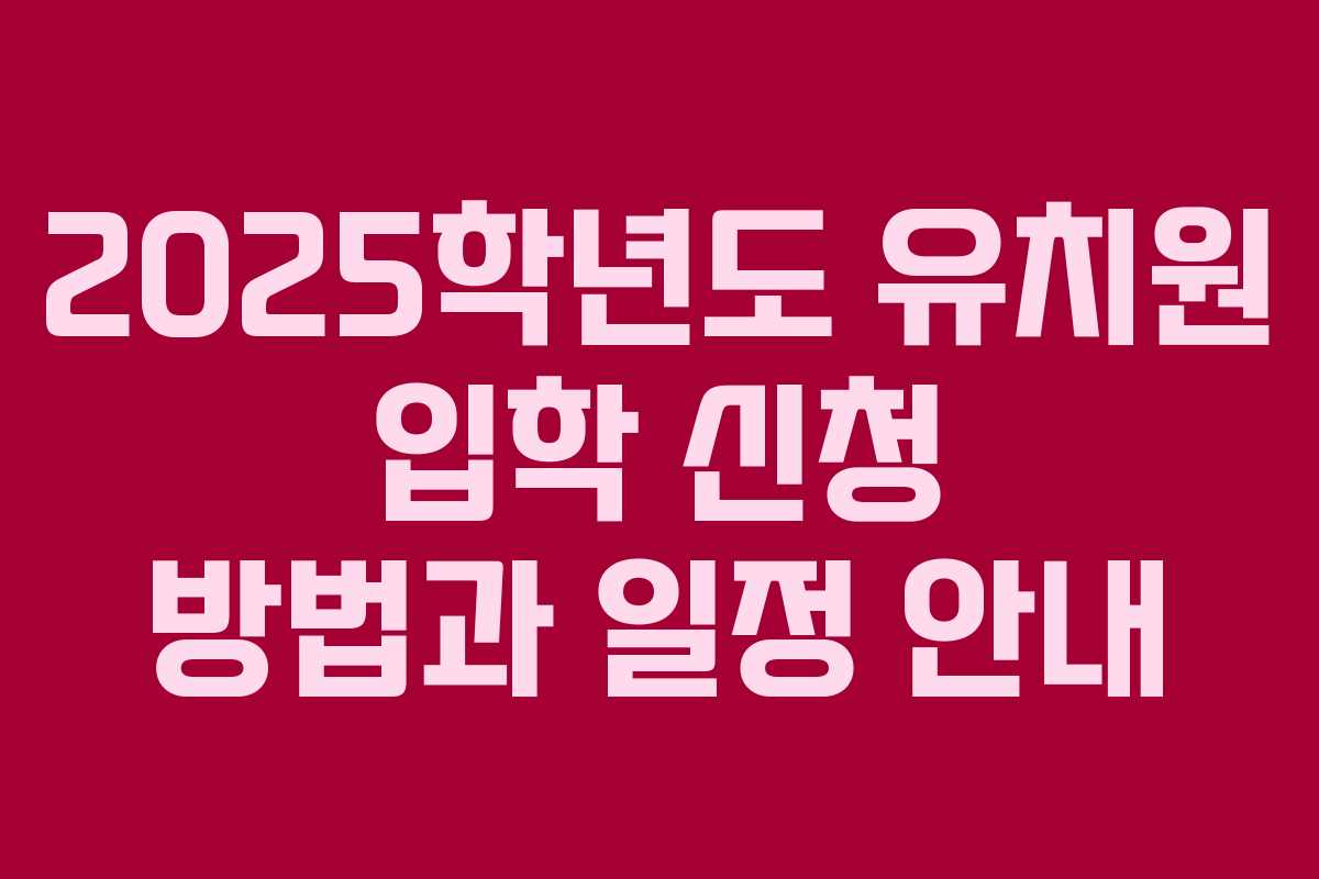 2025학년도 유치원 입학 신청 방법과 일정 안내
