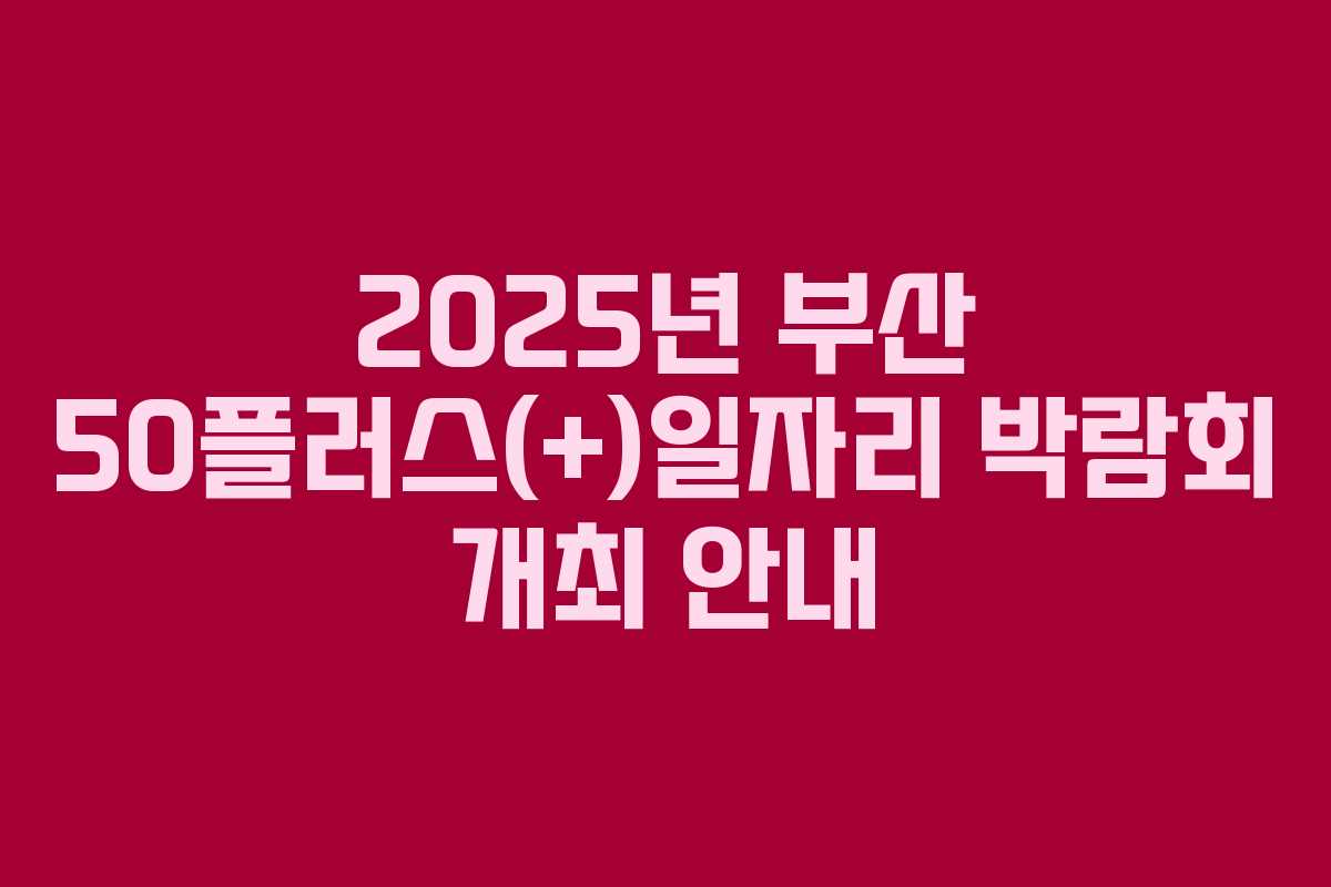 2025년 부산 50플러스(+)일자리 박람회 개최 안내