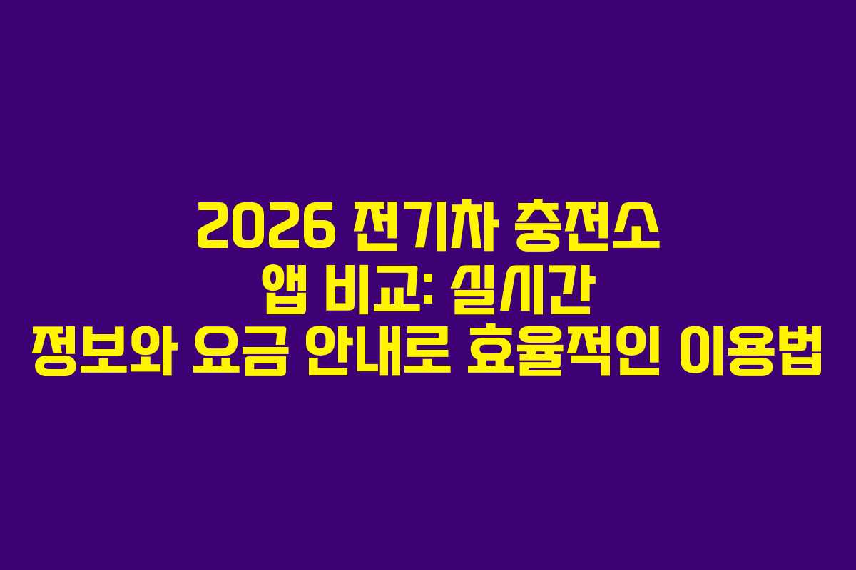 2026 전기차 충전소 앱 비교: 실시간 정보와 요금 안내로 효율적인 이용법